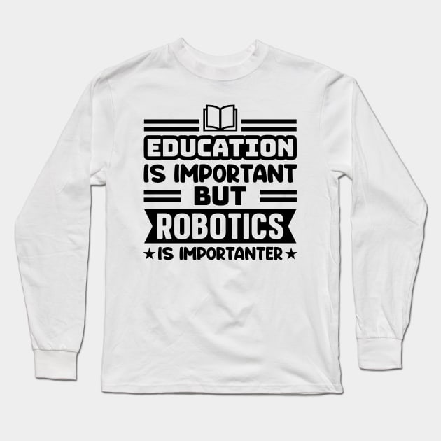 Education is important, but robotics is importanter Long Sleeve T-Shirt by colorsplash